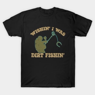 Wishin' I was Dirt Fishin' T-Shirt